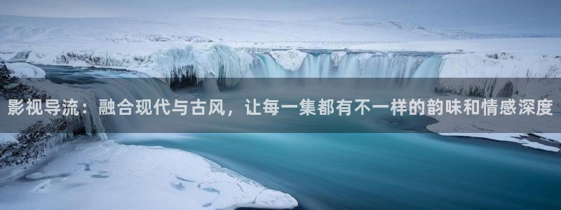 木瓜影院下載：影視導流：融合現代與古風，讓每一集都有不一樣的韻味和情感深度